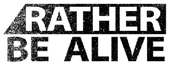 Rather Be Alive